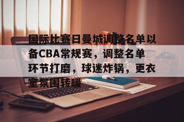 国际比赛日曼城调整名单以备CBA常规赛，调整名单环节打磨，球迷炸锅，更衣室氛围转暖的简单介绍-aiyouxi